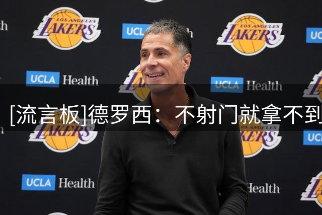 [流言板]德罗西：不射门就拿不到积分，转会窗关闭后才知道我们是谁